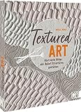 Acrylmalerei Buch – Textured Art: Abstrakte Bilder mit Relief-Strukturen gestalten. Ein Trend, der Kunst und Interior verb