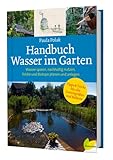Handbuch Wasser im Garten. Wasser sparen, nachhaltig nutzen, Teiche und Biotope planen und anleg