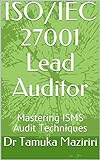ISO/IEC 27001 Lead Auditor: Mastering ISMS Audit Techniques (English Edition)