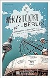 Berlin Stadtführer: Herzstücke in Berlin – Besonderes abseits der bekannten Wege entdecken. Insidertipps für Touristen und (Neu)Einheimische. Neu 2021