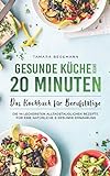 Gesunde Küche unter 20 Minuten – Das Kochbuch für Berufstätige: Die 111 leckersten alltagstauglichen Rezept für eine natürliche & gesunde Ernährung