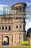Trier zu Fuß entdecken: Die schönsten Sehenswürdigkeiten (zu Fuß / Die schönsten Sehenswürdigkeiten zu Fuß entdecken)