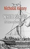 White Slaves: 15 Years a Barbary Slave: The shocking abduction of the citizens of Baltimore, Ireland by the famous Dutch corsair and pirate Murad Reis ... the Barbary slave trade. (English Edition)