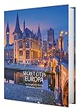 Reiseziele Secret Citys Europa: 70 charmante Städte abseits des Trubels. Bildband mit echten Insidertipps für unvergessliche Städtereisen in Europa. Von Bath über Maastricht nach Ly