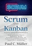 Scrum und Kanban - Doppelter Erfolg durch Kombination: Scrum und Kanban erfolgreich kombinieren - Bessere Prozessbeherrschung im Sprint - eine ... Scrum Kanban (PSK-1) -Zertifizierung