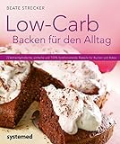 Low-Carb Backen für den Alltag: 22 kohlenhydratarme, einfache und 100 % funktionierende Rezepte für Kuchen und Kekse (Küchenratgeberreihe)