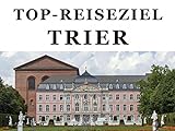 Top-Reiseziel Trier. Band 1: Trier: Kulturelles Erbe und M