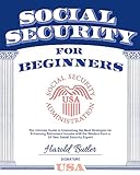 Social Security For Beginners: The Ultimate Guide to Unleashing the Best Strategies for Enhancing Retirement Income with the Wisdom from a 24-Year Social Security Expert (English Edition)