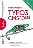 Praxiswissen TYPO3 CMS 10 LTS: Der praxisnahe TYPO3-Einstieg, Komplette Beispielanwendung zum Download, Mit Tipps aus dem Support (Basics)