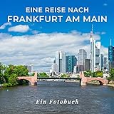 Eine Reise nach Frankfurt am Main: Ein Fotobuch. Das perfekte Souvenir & Mitbringsel nach oder vor dem Urlaub. Statt Reiseführer, lieber diesen einzigartigen Bildb