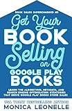 Get Your Book Selling on Google Play Books: Learn the Algorithms, Metadata, and Search Engine Optimization Strategies That Drive Sales at Google Play Books ... Sales Supercharged 5) (English Edition)