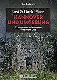 Lost & Dark Places Hannover und Umgebung: 33 vergessene, verlassene und unheimliche O