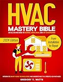 HVAC Mastery Bible: An All-in-One Guide to Heating, Ventilation, and Air Conditioning: From Installation to Repair | Integrate Smart Home Technologies ... Tax Credits Advantages (English Edition)