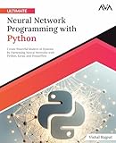 Ultimate Neural Network Programming with Python: Create Powerful Modern AI Systems by Harnessing Neural Networks with Python, Keras, and TensorFlow (English Edition))