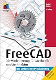 FreeCAD: 3D-Modellierung für Mechanik und Architektur. Der umfassende Praxiseinstieg. Komplett in Farbe (mitp Professional)