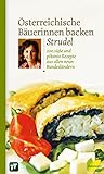 Österreichische Bäuerinnen backen Strudel: 200 süße und pikante Rezepte aus allen neun Bundesländern (Regionale Jahreszeitenküche. Einfache Rezepte für jeden Tag! 6)