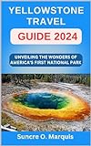 Yellowstone Travel Guide 2024: Unveiling The Wonder's of America's First National Park (English Edition)