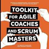 Toolkit for Agile Coaches and Scrum Masters: 99 Creative Exercises and Training F