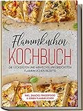 Flammkuchen Kochbuch: Die leckersten und abwechslungsreichsten Flammkuchen Rezepte | inkl. Snacks, Fingerfood & süßen Flammk