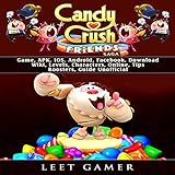 Candy Crush Friends Saga: Game, APK, IOS, Android, Facebook, Download, Wiki, Levels, Characters, Online, Tips, Boosters, Guide U