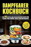 Dampfgarer Kochbuch: Die 255 Besten und genussvollsten Rezepte für Fleisch, Fisch, Gemüse, Nudeln, Reis und D