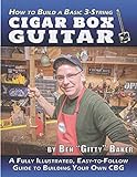 How to Build a Basic 3-String Cigar Box Guitar: A Fully Illustrated, Easy-to-Follow Guide to Building Your Own CBG (Cigar Box Instrument Building, Band 1)
