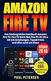 Amazon Fire TV: Das Umfangreiche Handbuch Amazon Fire TV, Fire TV Stick 2&3, Fire TV 4K Ultra HD mit Anleitungen, Tipps&Tricks und alles rund um Alexa (Version 2018)
