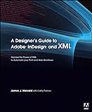 Designer's Guide to Adobe InDesign and XML, A: Harness the Power of XML to Automate your Print and Web Workflows (English Edition)