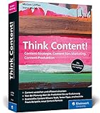 Think Content!: 2. Auflage des Online-Marketing-Standardwerks. Neue Content-Formate, neue Best Practices, neues Kapitel zur Content-Produk