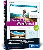 Einstieg in WordPress 5: So erstellen Sie WordPress-Websites. Über 500 Seiten Praxis, mit zahlreichen Abbildungen und Schrittanleitung