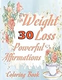 Weight Loss - 30 Powerful Affirmations to Color and Inspire; Coloring Book 8.5 x 11, 60 pages: Empower Your Weight Loss: Color, Affirm, Transform; Colorful Motivation for a Slimmer S