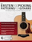 Die Ersten 100 Picking-Patterns für Gitarre: Eine Anleitung für Anfänger zum perfekten Fingerpicking auf der Gitarre (Gitarre spielen lernen für Anfänger)