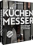 Praxishandbuch – Küchenmesser: Welche man braucht. Womit man schärft. Wie man schneidet. Mit 40 Profi-Rezepten zu den Schnitttechnik