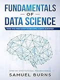 Fundamentals of Data Science: Take the first Step to Become a Data Scientist (Step-by-Step Tutorial For Beginners) (English Edition)