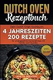 Dutch Oven Rezeptbuch: Dein Dutch Oven Kochbuch: 4 Jahreszeiten 200 Rezepte für unvergessliche Kocherlebnisse mit Familie und Freunden. inkl. B