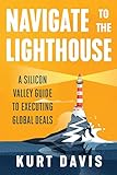 Navigate To The Lighthouse: A Silicon Valley Guide to Executing Global Deals (English Edition)