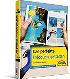 Das perfekte Fotobuch gestalten - viel mehr als die Software bietet, vierfarbig: Gutes Design und kreative Ideen: Mit Bildern zaubern (Digital fotografieren)