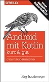 Android mit Kotlin – kurz & gut: Inklusive Android 8 und Android Studio 3.0 (O'Reilly`s kurz & gut)