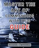 Master the Art of Commanding with this Guide: Commander Unleashed | Unlock the-Secrets to Dominating Magic: The Gathering Commander Format and Conquer the-M