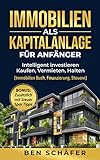 Immobilien als Kapitalanlage für Anfänger : Intelligent investieren - Kaufen, Vermieten, Halten (Immobilien Buch, Finanzierung, Steuern)