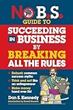 No B.S. Guide to Succeeding in Business by Breaking All the Rules (English Edition)