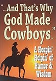 And That's Why God Made Cowboys.: A Heapin' Helpin' of Humor & W