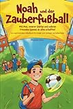 Noah und der Zauberfußball - Mit Mut, innerer Stärke und wahren Freunden kannst du alles schaffen! Ein inspirierendes Fußballbuch für Kinder zum Vorlesen und Selb