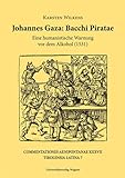Johannes Gaza, Bacchi Piratae: Eine humanistische Warnung vor dem Alkohol (1531). Einleitung, Edition, Kommentar und Versuch einer Einordnung (Tirolensia Latina 7) (Commentationes Aenipontanae)