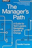 The Manager's Path: A Guide for Tech Leaders Navigating Growth and Chang