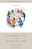 Successfully Pass the Scrum PSM-I Exam: Your Comprehensive Companion for Scrum M