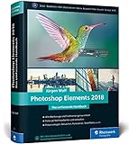 Photoshop Elements 2018: Fotos verwalten und bearbeiten, RAW entwickeln, Bildergalerien p