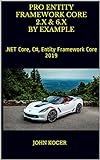 Pro Entity Framework Core 2.x & 6.x By Example: .NET Core, C#, Entity Framework Core 2019 (English Edition)