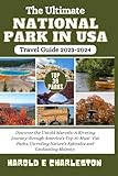 The Ultimate National Park in USA Travel Guide 2023-2024: Discover the Untold Marvels: A Riveting Journey through America's Top 30 Must Vist Parks, Unveiling Nature's Splendor and Enchanting Majesty