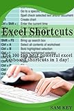 Excel Shortcuts: The 100 Top Best Powerful Excel Keyboard Shortcuts in 1 Day! (Excel, Microsoft, Apple, Microsoft Excel, Excel Formulas, Excel Spreadsheets, ... Office 2010, Office) (English Edition)